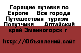 Горящие путевки по Европе! - Все города Путешествия, туризм » Попутчики   . Алтайский край,Змеиногорск г.